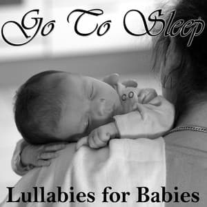 Go to Sleep: Lullabies for Babies - Lullaby Experts