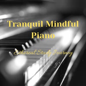 Tranquil Mindful Piano: Ethereal Study Journey - Piano for Studying
