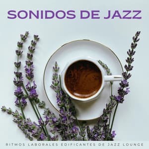 Sonidos De Jazz: Ritmos Laborales Edificantes De Jazz Lounge - Lista de reproducción de jazz suave de Coffee House