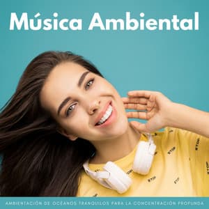 Música Ambiental: Ambientación De Océanos Tranquilos Para La Concentración Profunda - Latidos de soledad