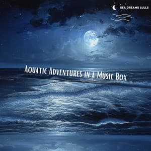 Aquatic Adventures in a Music Box: Tales from the Deep Blue - Sea Dreams Lulls