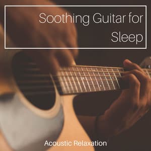 Soothing Guitar for Sleep: Acoustic Relaxation - Instrumental Guitar Music