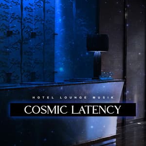 Cosmic Latency - Hotel Lounge Musik