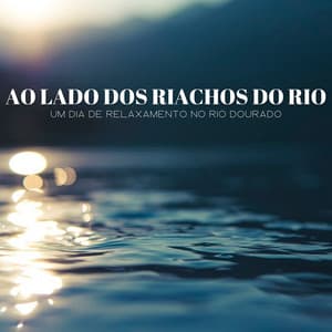 Ao Lado Dos Riachos Do Rio: Um Dia De Relaxamento No Rio Dourado - Música Relax para Cafe