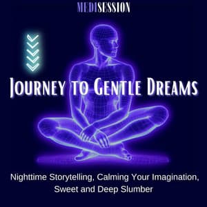 Journey to Gentle Dreams - Nighttime Storytelling, Calming Your Imagination, Sweet and Deep Slumber - Medisession