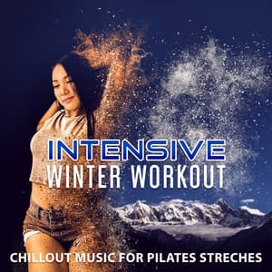 Intensive Winter Workout - Chillout Music for Pilates Streches: Best Warm Up in the Middle of Winter, Ultimate Relaxing Background, Fitness Centre Music - Power Pilates Music Ensemble
