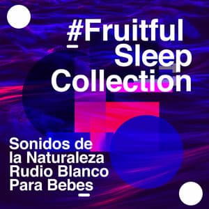 #Fruitful Sleep Collection - Sonidos de la Naturaleza Rudio Blanco Para Bebes
