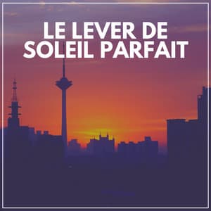 Le Lever de Soleil Parfait - Détente et Relaxation