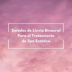 Sonidos De Lluvia Binaural Para El Tratamiento De Spa Extático - Binaural ritmos la relajación