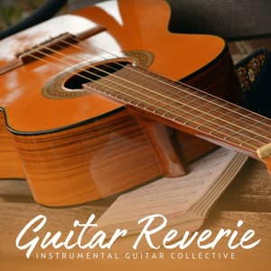 Guitar Reverie: Peaceful Instrumental Guitar - Instrumental Guitar Collective