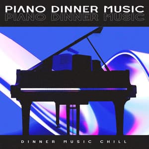 Piano Dinner Music - Dinner Music Chill