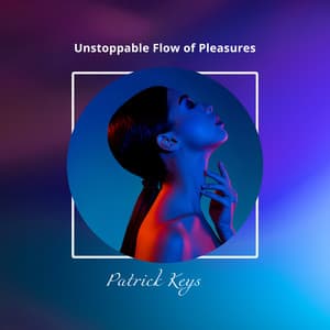 Unstoppable Flow of Pleasures: Instrumental New Age for Wellness, Spa Treatments, Complete Relaxation, Renewal of Your Spirit - Patrick Keys