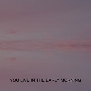 YOU LIVE IN THE EARLY MORNING - DJ Seven