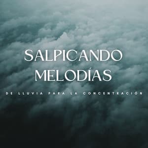 Salpicando Melodías De Lluvia Para La Concentración - Sonidos de lluvia de concentración