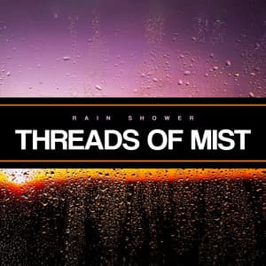 Threads of Mist - Rain Shower