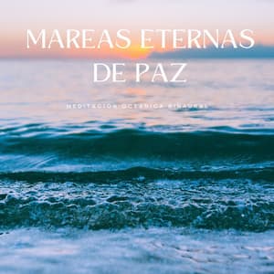 Mareas Eternas De Paz: Meditación Oceánica Binaural - Frecuencias Sagradas