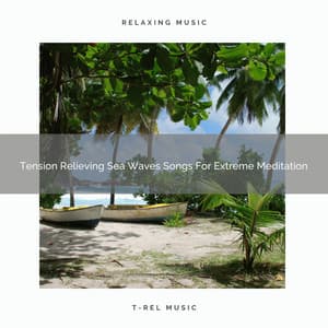 Tension Relieving Sea Waves Songs For Extreme Meditation - Timeless Relax