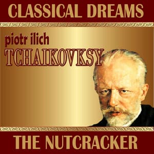 Piotr Ilich Tchaikovsky: Classical Dreams. The Nutcracker - Pyotr Ilyich Tchaikovsky
