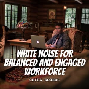 Chill Sounds: White Noise for Balanced and Engaged Workforce - Business Background Music Consort