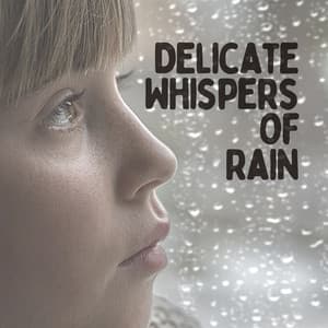 Delicate Whispers of Rain - Rain Sounds for Relaxation