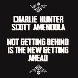 Not Getting Behind is the New Getting Ahead - Charlie Hunter