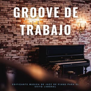 Groove De Trabajo: Edificante Música De Jazz De Piano Para El Éxito Laboral - Fondo de jazz de piano con clase