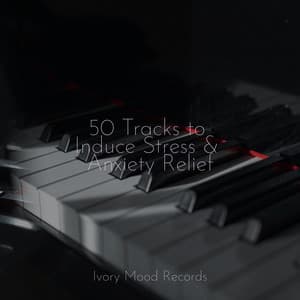 50 Tracks to Induce Stress & Anxiety Relief - Ivory Mood