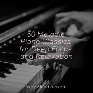 50 Melodic Piano Classics for Deep Focus and Relaxation - Ivory Mood