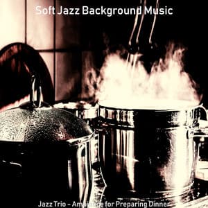 Jazz Trio - Ambiance for Preparing Dinner - Soft Jazz Background Music