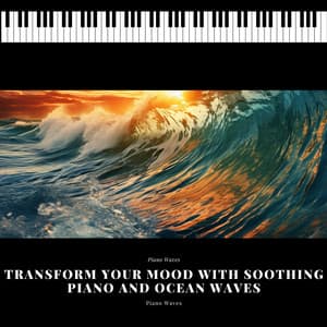Transform Your Mood with Soothing Piano and Ocean Waves - Piano Waves