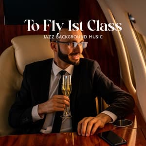 To Fly 1st Class: Jazz Background Music on the Airplane - Background Music Masters