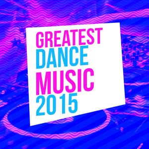Greatest Dance Music 2015 - Dance Music Decade