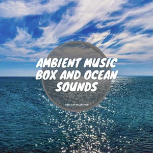 Ambient Music Box and Ocean Sounds - Circle of Relaxation