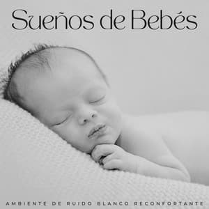Sueños De Bebés: Ambiente De Ruido Blanco Reconfortante - Ruido blanco natural para bebés