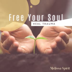 Free Your Soul: Music Therapy for Healing Trauma & Emotional Blockages, Deeply Connect to Your Compassionate Self - Melissa Spirit