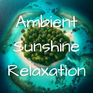 Ambient Sunshine Relaxation: Mellow Summer Chill Out Music - Ambient Chill Records