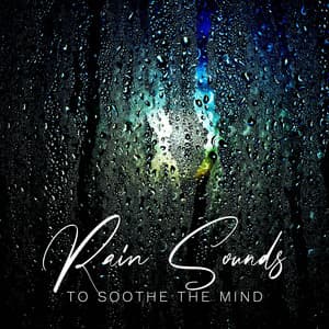 Rain Sounds to Soothe the Mind - Healing Rain Sound Academy