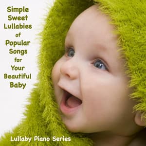 Simple, Sweet Lullabies of Popular Songs for Your Beautiful Baby - Lullaby Piano Series