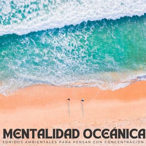 Mentalidad Oceánica: Sonidos Ambientales Para Pensar Con Concentración - Drones Congelados