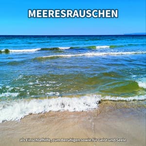Meeresrauschen als Einschlafhilfe, zum Beruhigen sowie für Geist und Seele - Meeresgeräusche