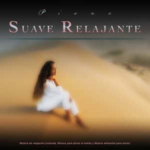 Piano Suave Relajante: Música de relajación profunda, Música para aliviar el estrés y Música ambiental para dormir - Piano Suave Relajante