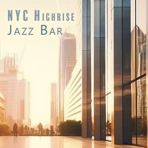 NYC Highrise Jazz Bar: Smooth and Relaxing Songs from the Iconic City - Explosion of Jazz Ensemble