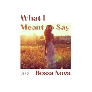 What I Meant to Say - Jazz Bossa Nova