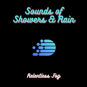Sounds of Showers & Rain - Relentless Fog