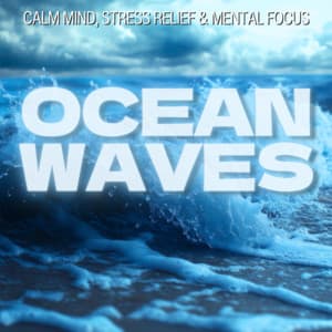 Ocean Waves - Calm Mind, Stress Relief & Mental Focus - Ocean Waves for Deep Sleep
