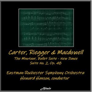 Carter, Riegger & Macdowell: The Minotaur, Ballet Suite, New Dance - Suite NO. 2, OP. 48 - Eastman-Rochester Symphony Orchestra