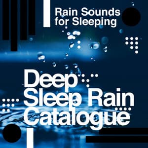 Deep Sleep Rain Catalogue - Rain Sounds for Sleeping