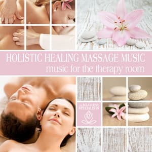 Holistic Healing Massage Music: Music for the Therapy Room - Relaxation Specialists