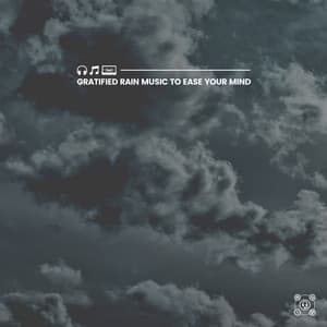 Gratified Rain Music to Ease Your Mind - Rain Sounds for Relaxation