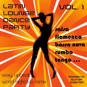 Latin Lounge Dance Party, Vol. 1: Sexy Upbeat World Nightclub Remix - Romantic Guitar Master